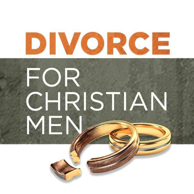 Navigating Divorce for the Christian Man: Walking through divorce with God by your side